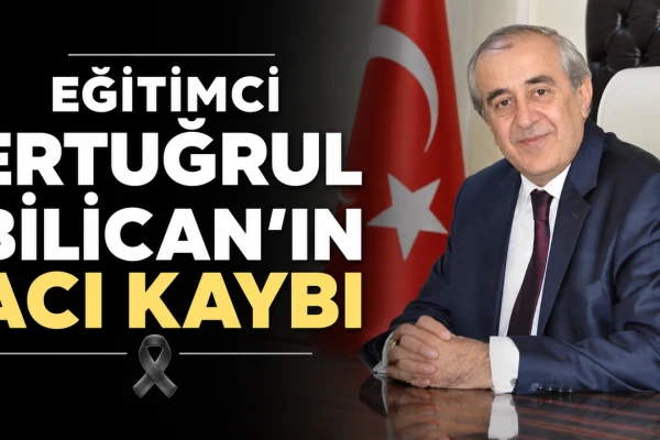 Eski İlçe Milli Eğitim Müdürü Ertuğrul Bilican Acı Kaybı