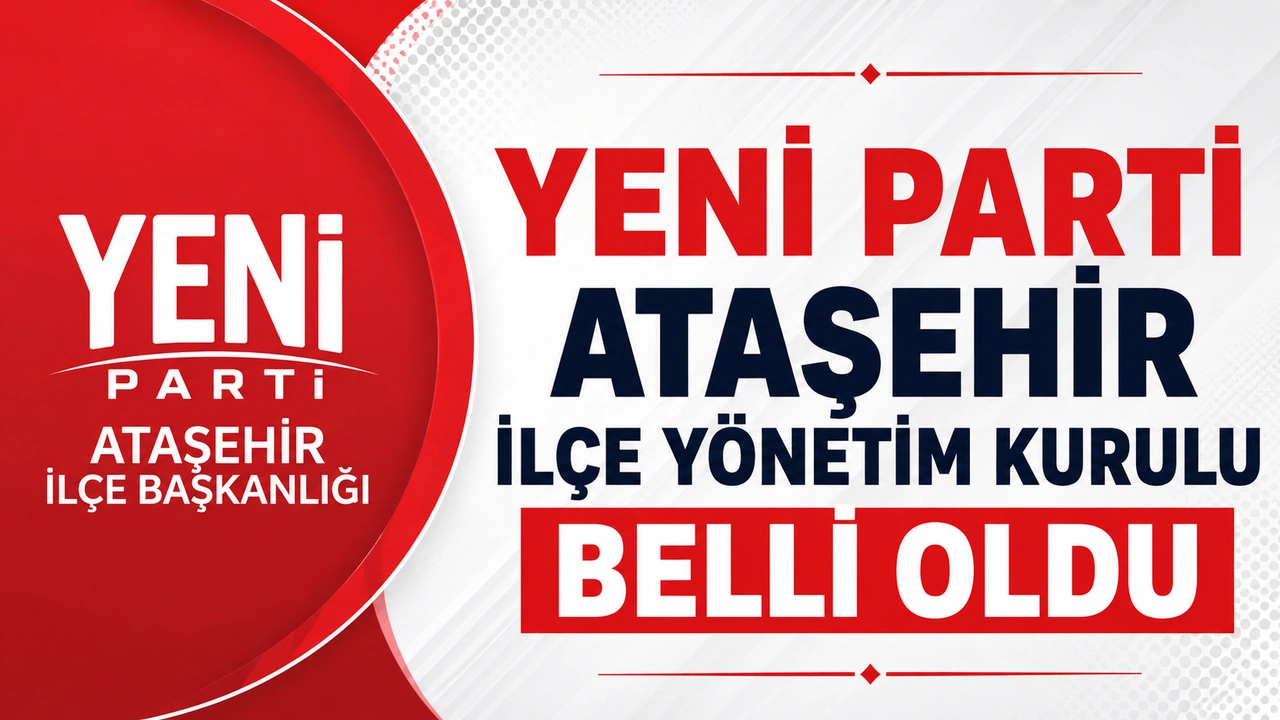 Yeni Parti Ataşehir İlçe Yönetimi Resmen Şekillendi