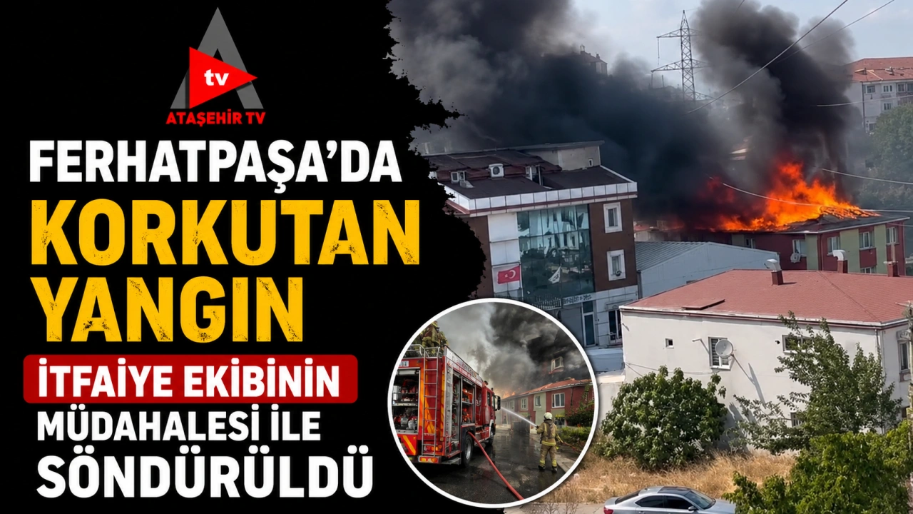 FERHATPAŞA'DA ÇIKAN YANGIN İTFAİYE EKİPLERİNCE SÖNDÜ