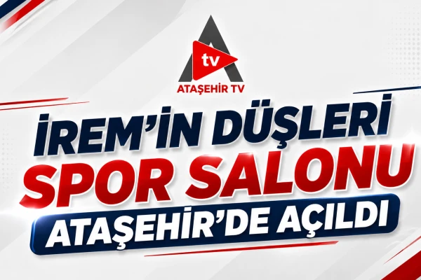 İREM'İN DÜŞLERİ SPOR SALONU ATAŞEHİR'DE AÇILDI