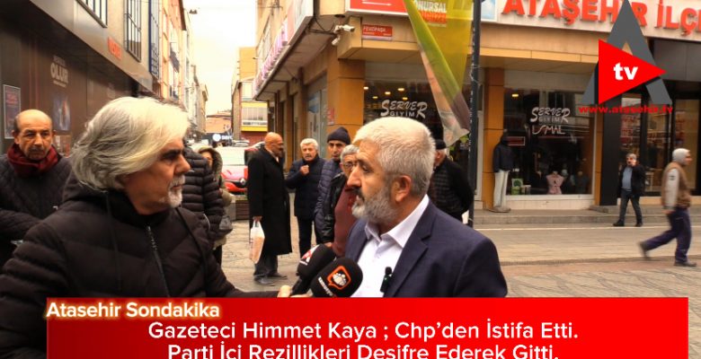 Gazeteci Himmet Kaya ; Chp’den İstifa Etti.  Parti İçi Rezillikleri Deşifre Ederek Gitti.